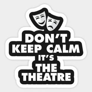 Don't Keep Calm It's The Theatre Sticker